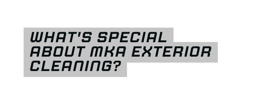 What s special about MKA Exterior cleaning